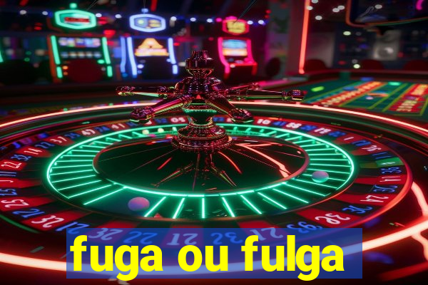 fuga ou fulga